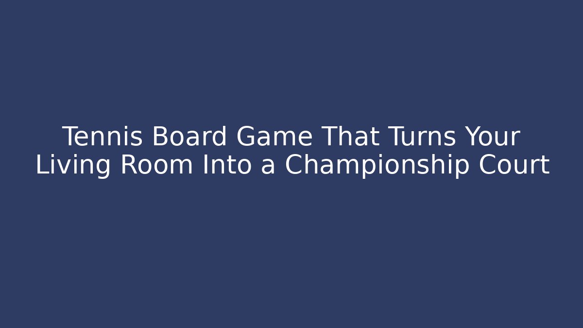Tennis Board Game That Turns Your Living Room Into a Championship Court