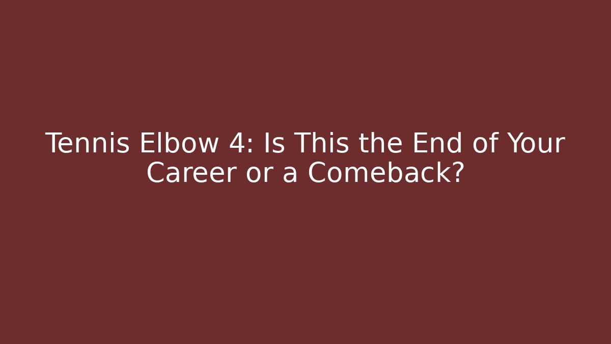 Tennis Elbow 4: Is This the End of Your Career or a Comeback?