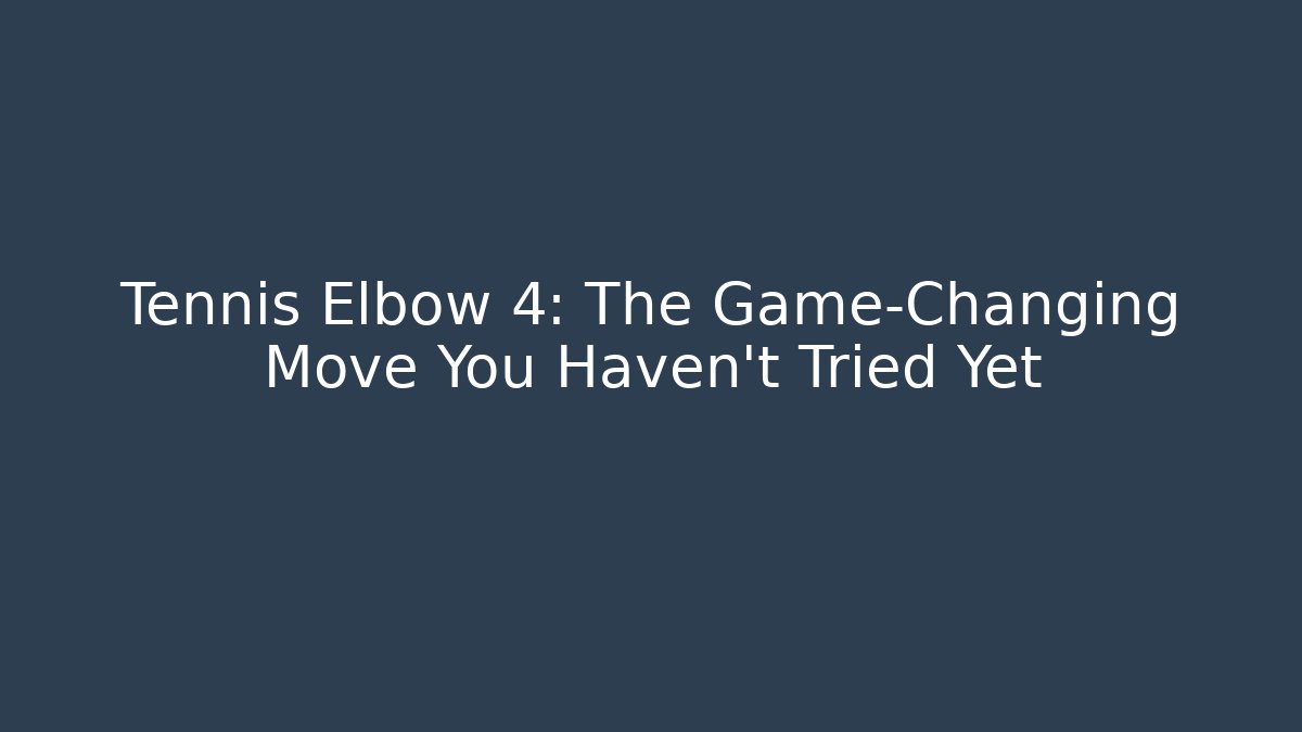 Tennis Elbow 4: The Game-Changing Move You Haven't Tried Yet