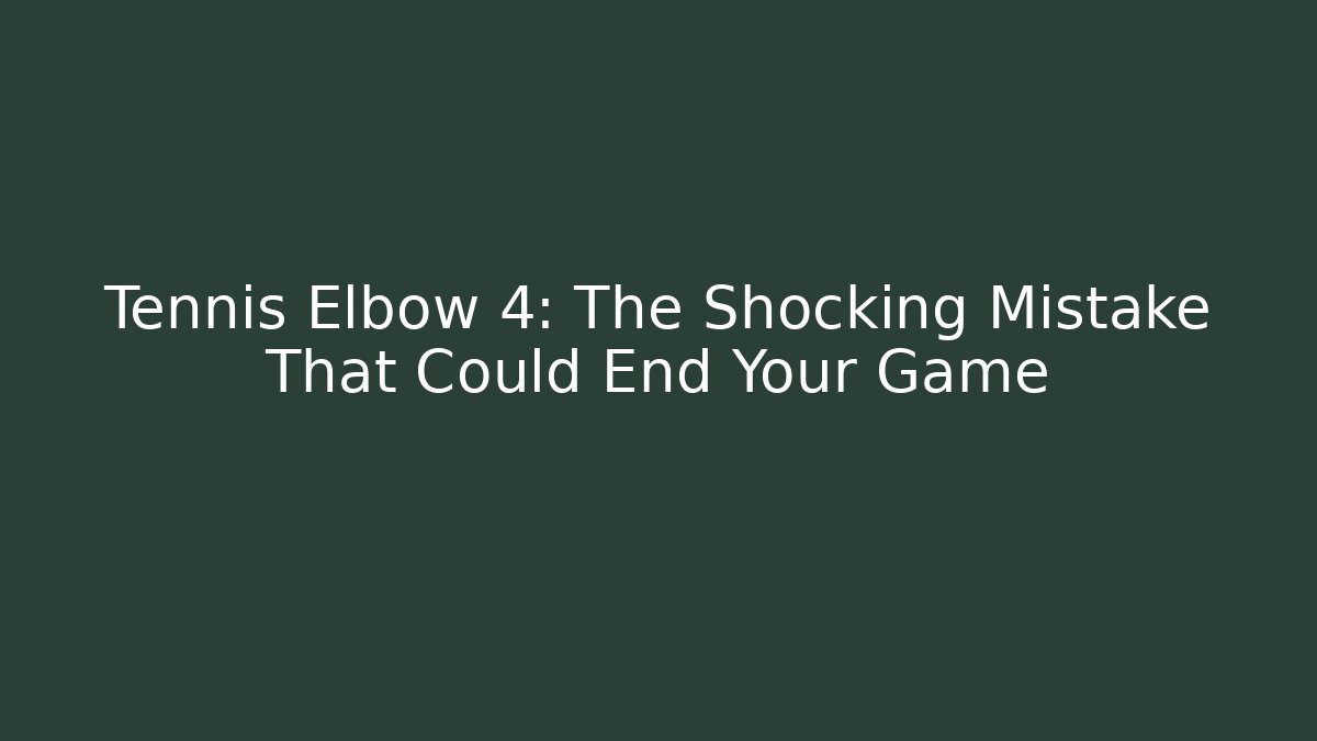 Tennis Elbow 4: The Shocking Mistake That Could End Your Game