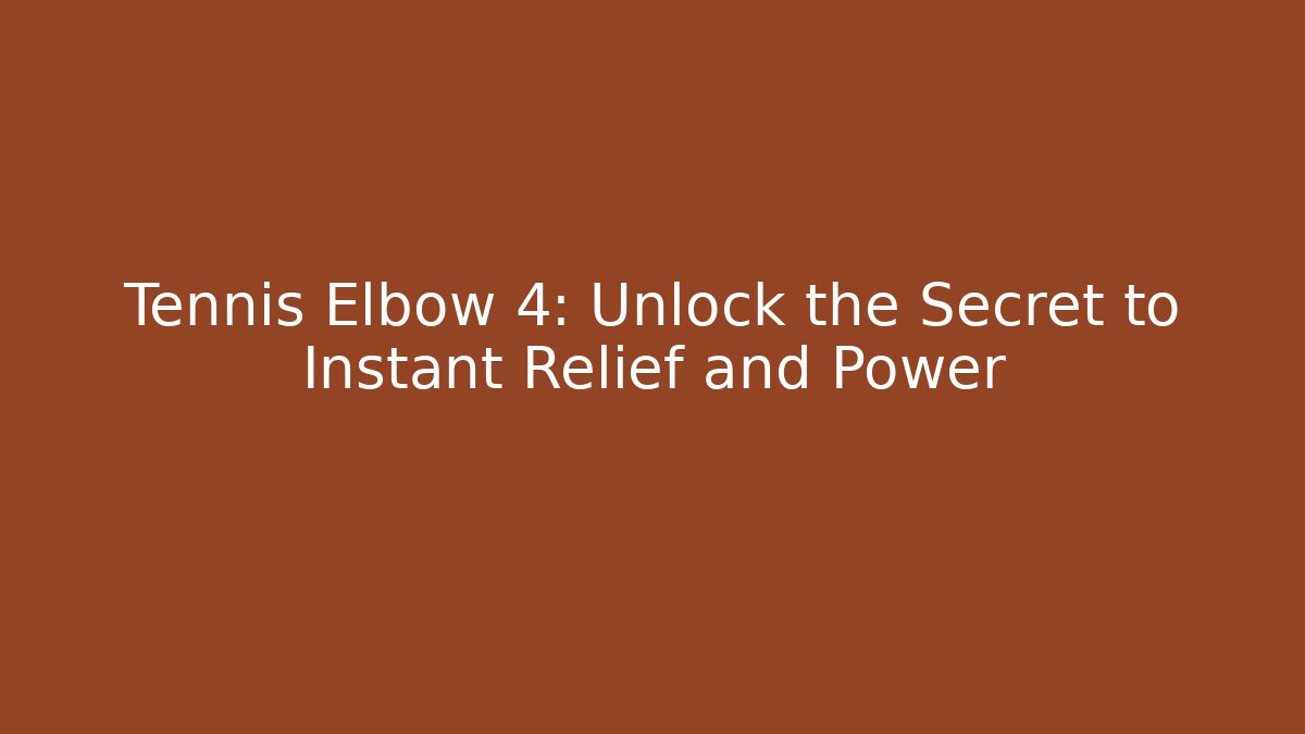 Tennis Elbow 4: Unlock the Secret to Instant Relief and Power