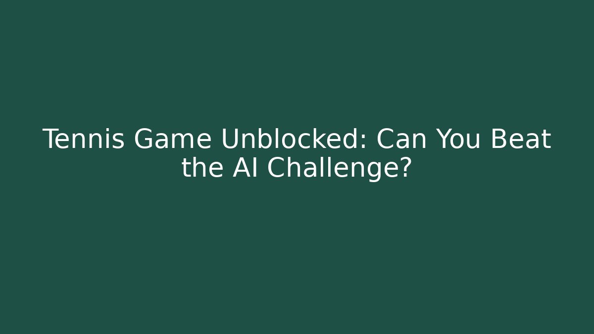 Tennis Game Unblocked: Can You Beat the AI Challenge?
