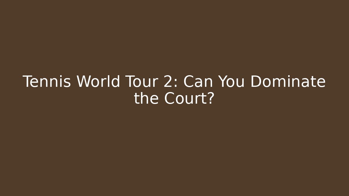 Tennis World Tour 2: Can You Dominate the Court?