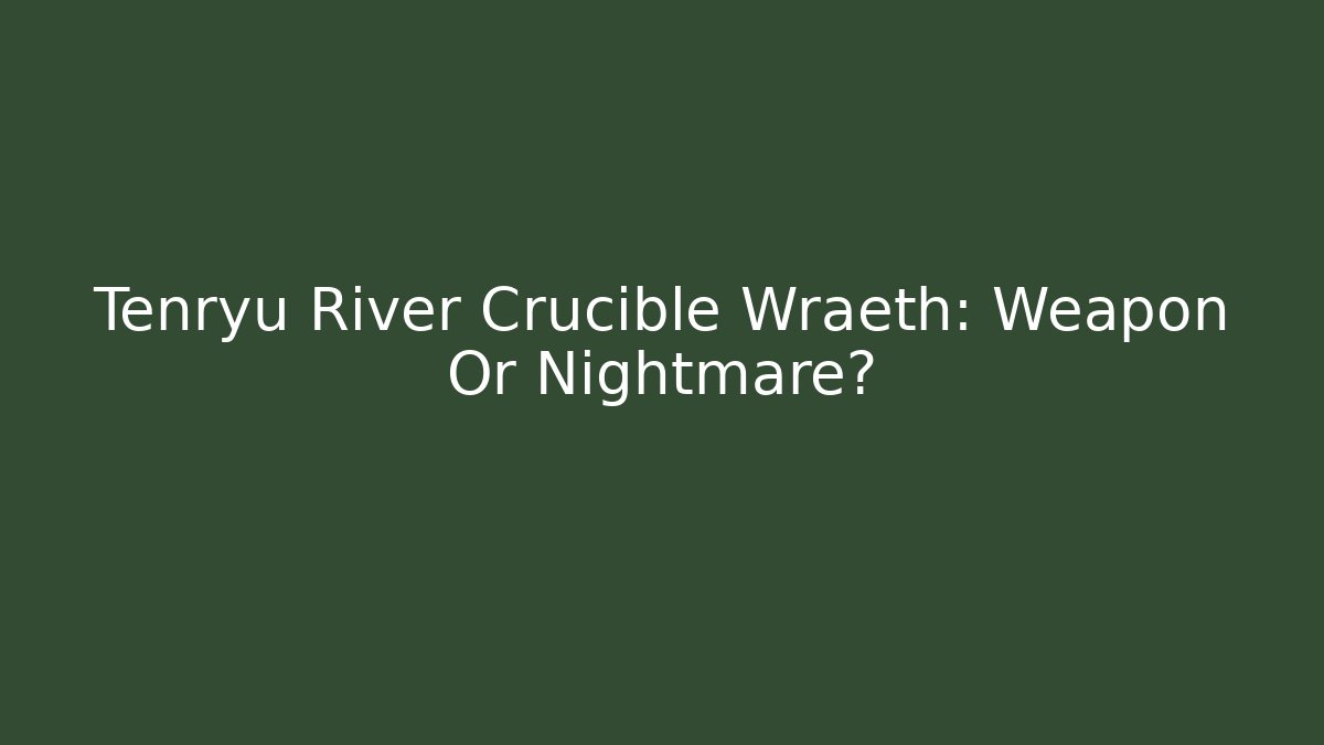 Tenryu River Crucible Wraeth: Weapon Or Nightmare? - Create More Assets