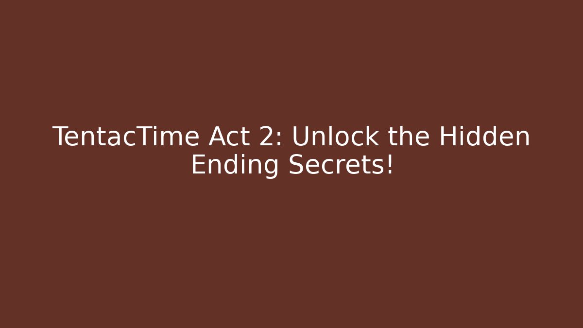 TentacTime Act 2: Unlock the Hidden Ending Secrets!