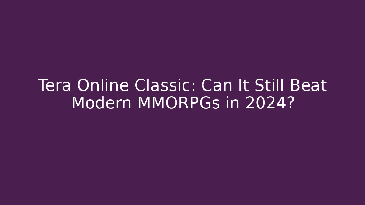 Tera Online Classic: Can It Still Beat Modern MMORPGs in 2024?