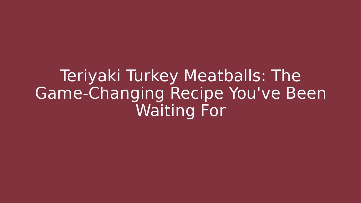 Teriyaki Turkey Meatballs: The Game-Changing Recipe You’ve Been Waiting For