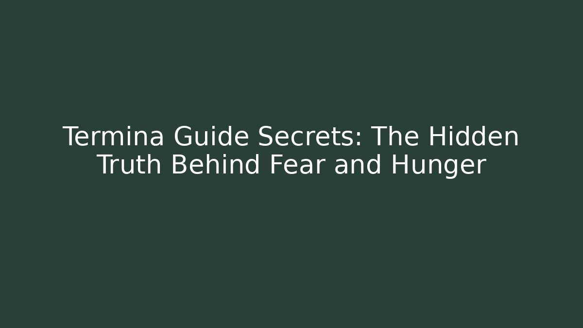 Termina Guide Secrets: The Hidden Truth Behind Fear and Hunger
