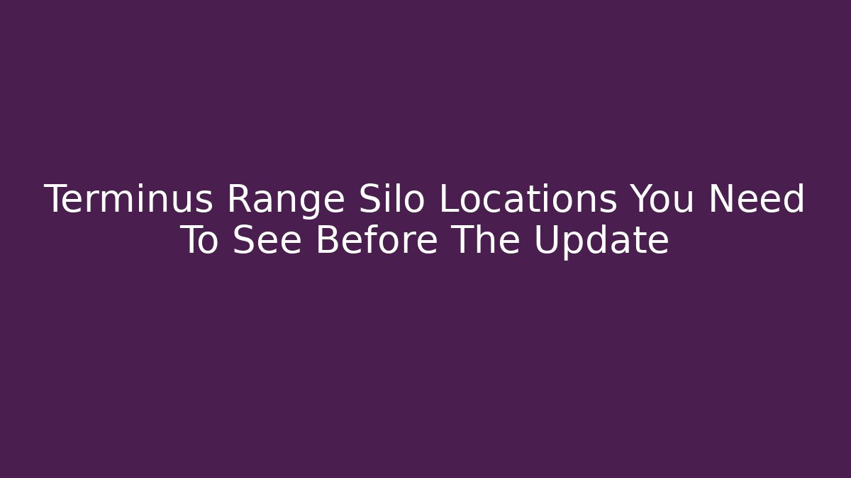Terminus Range Silo Locations You Need To See Before The Update