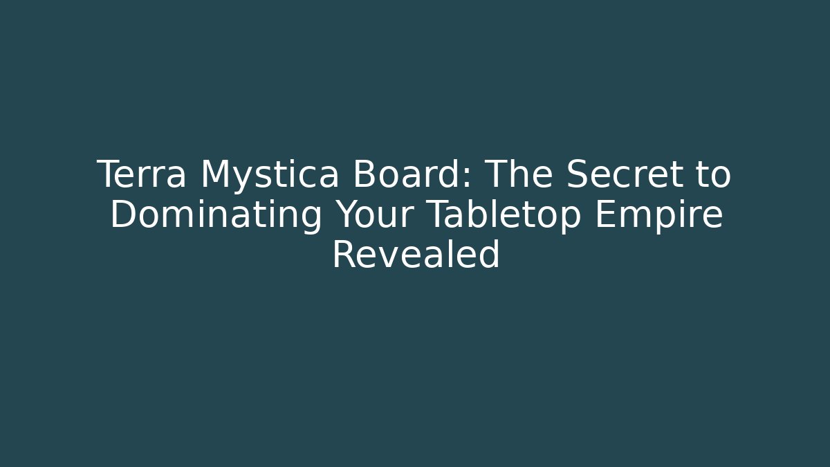 Terra Mystica Board: The Secret to Dominating Your Tabletop Empire Revealed