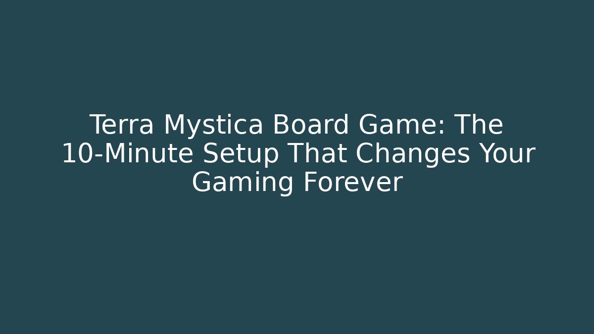 Terra Mystica Board Game: The 10-Minute Setup That Changes Your Gaming Forever