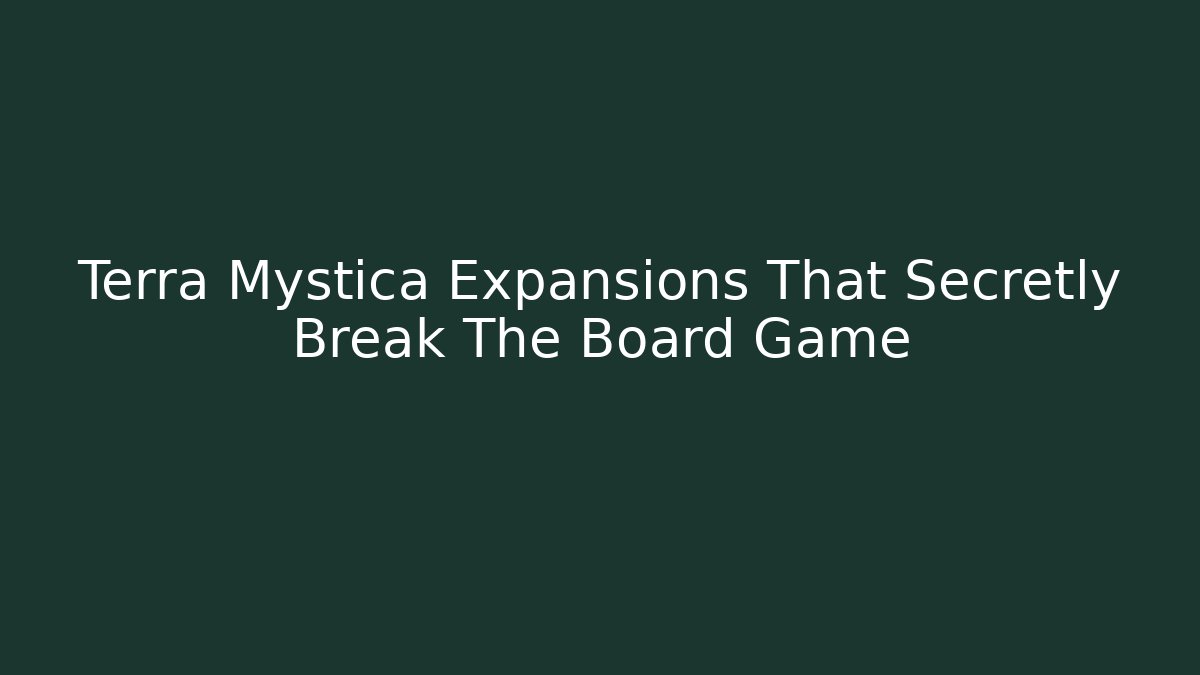 Terra Mystica Expansions That Secretly Break The Board Game