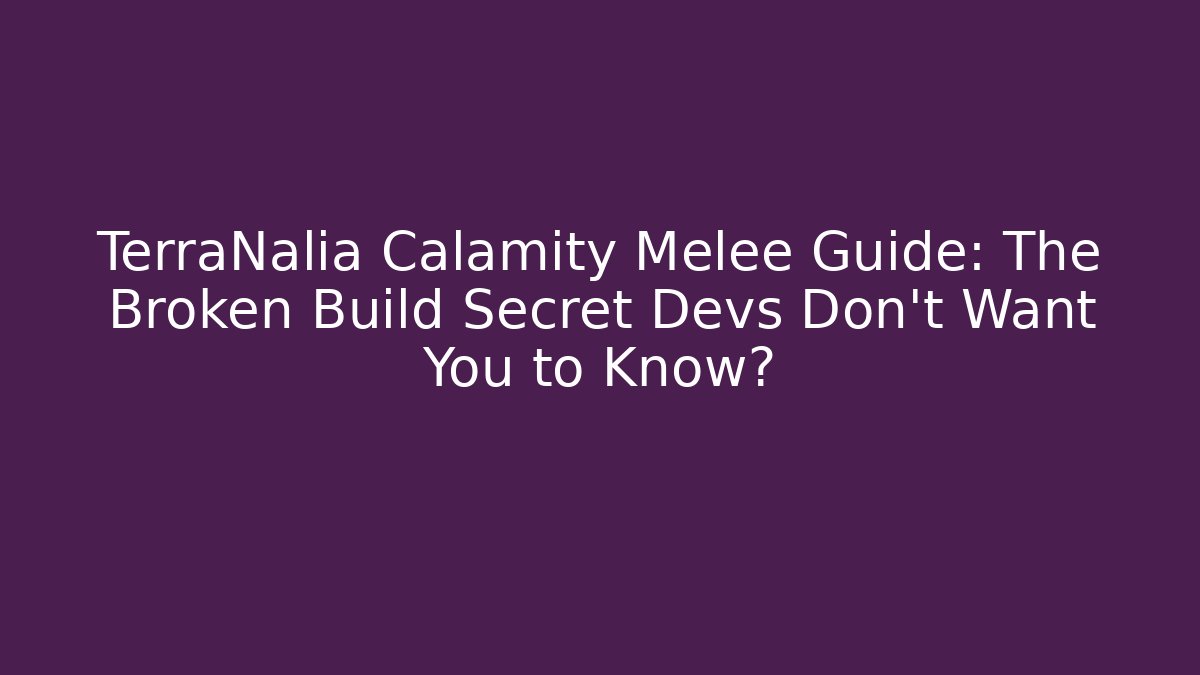 TerraNalia Calamity Melee Guide: The Broken Build Secret Devs Don’t Want You to Know?