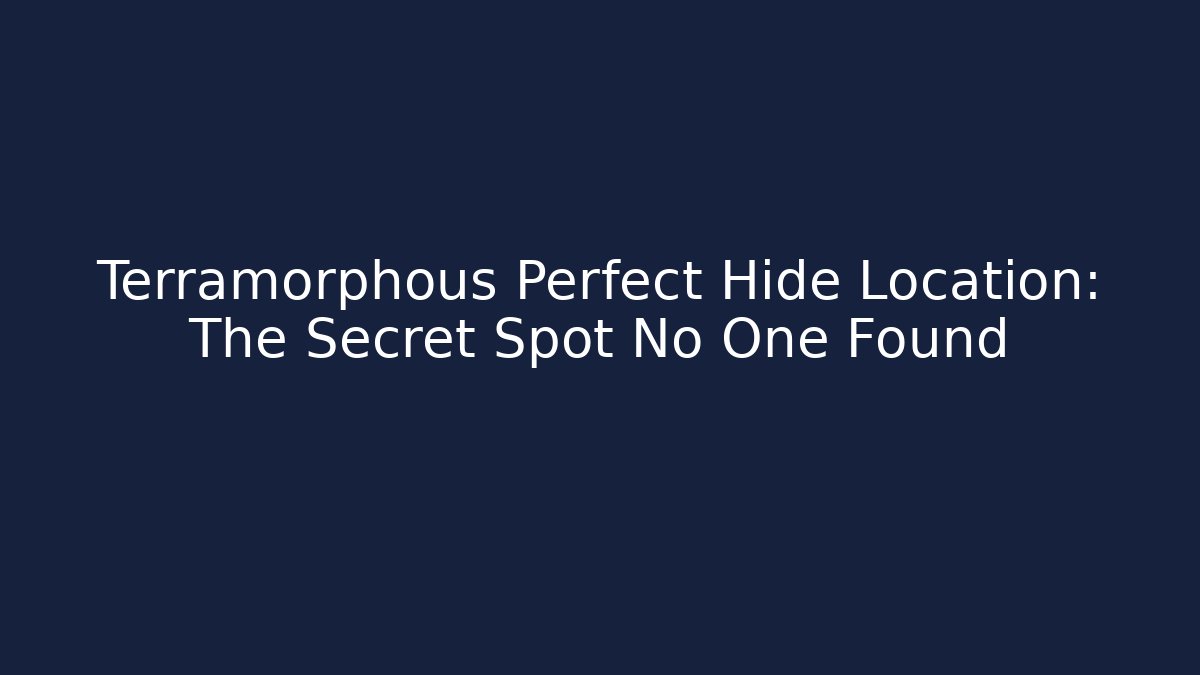 Terramorphous Perfect Hide Location: The Secret Spot No One Found
