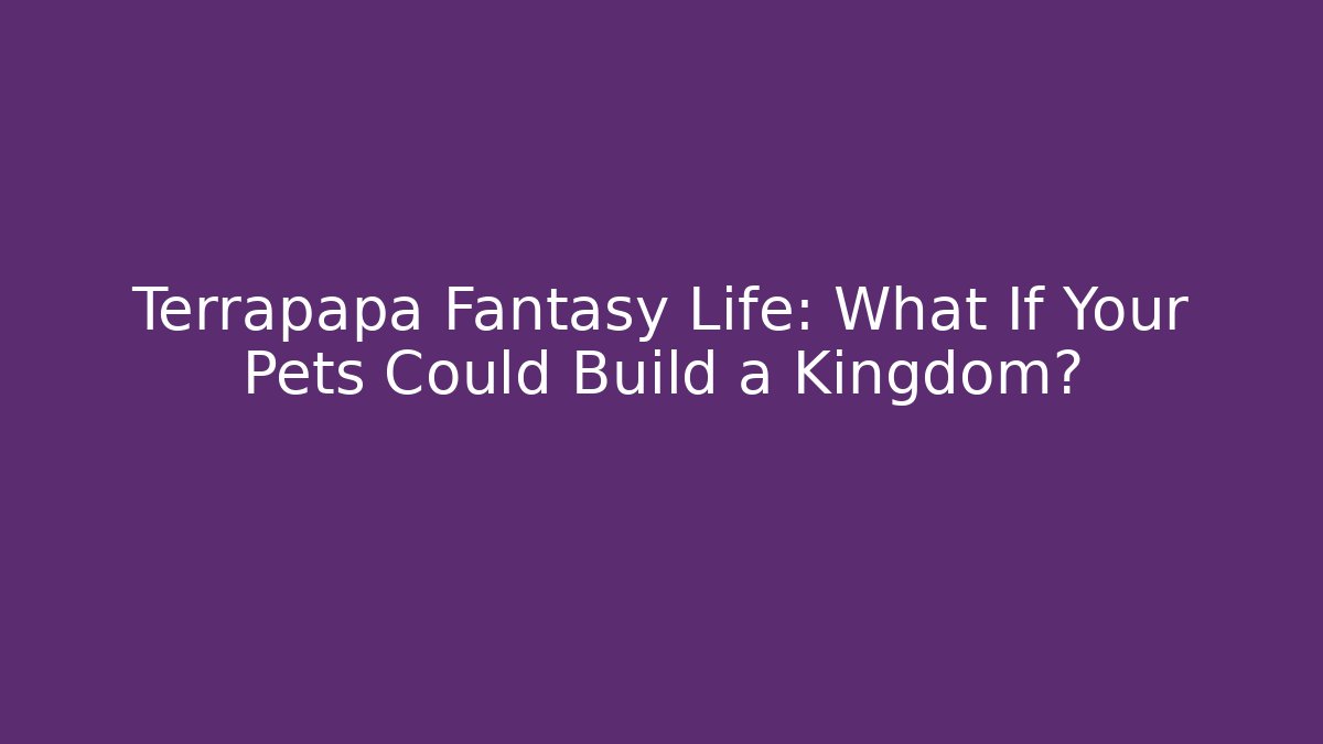 Terrapapa Fantasy Life: What If Your Pets Could Build a Kingdom?