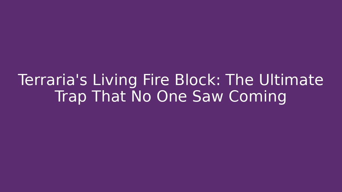 Terraria's Living Fire Block: The Ultimate Trap That No One Saw Coming