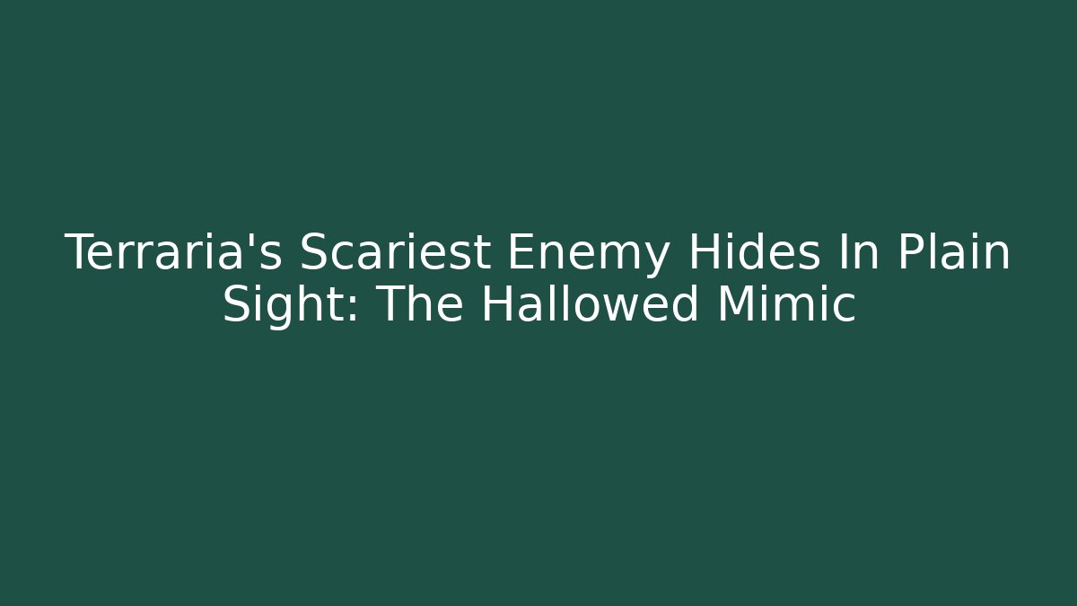 Terraria's Scariest Enemy Hides In Plain Sight: The Hallowed Mimic