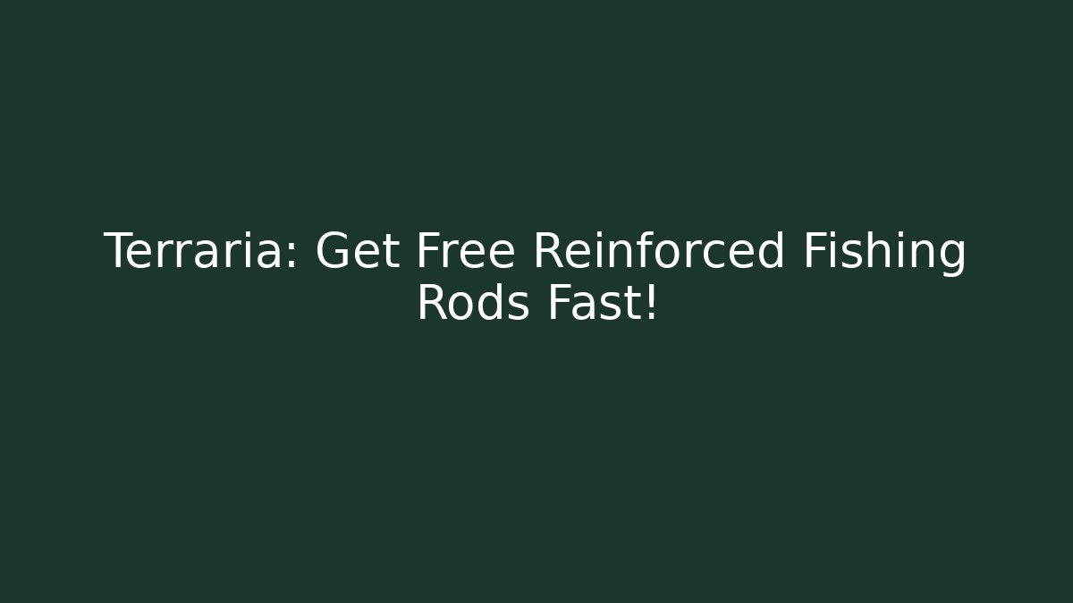 Terraria: Get Free Reinforced Fishing Rods Fast!