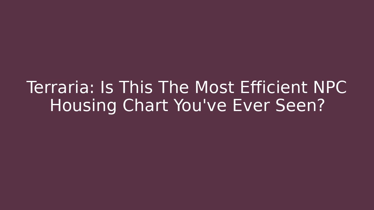 Terraria: Is This The Most Efficient NPC Housing Chart You've Ever Seen? - Create More Assets