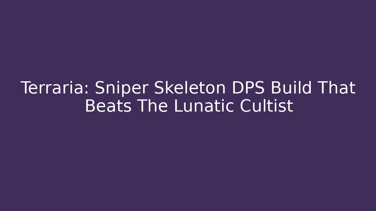 Terraria: Sniper Skeleton DPS Build That Beats The Lunatic Cultist