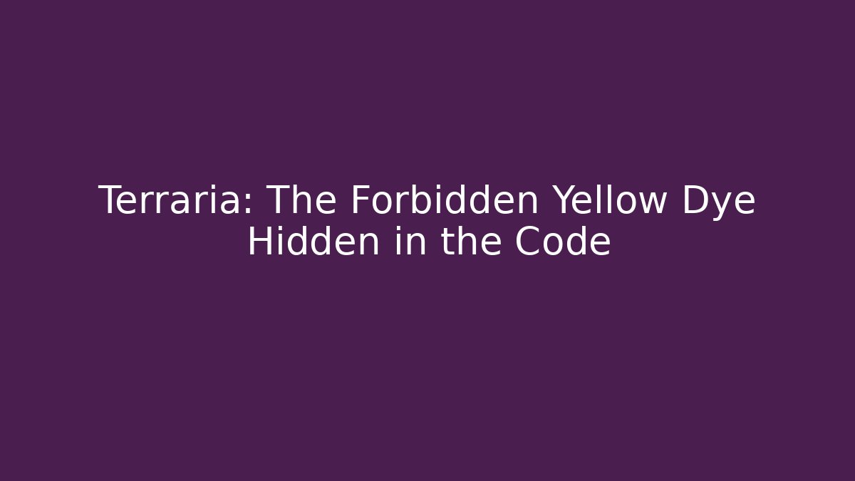 Terraria: The Forbidden Yellow Dye Hidden in the Code - Create More Assets