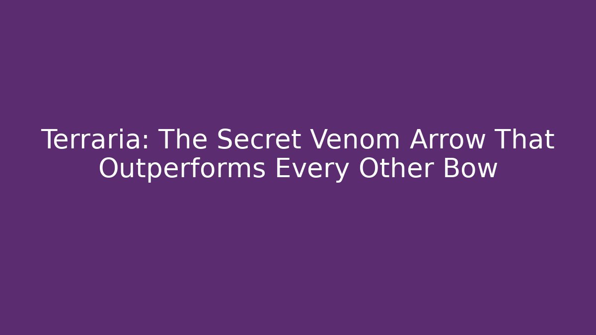 Terraria: The Secret Venom Arrow That Outperforms Every Other Bow