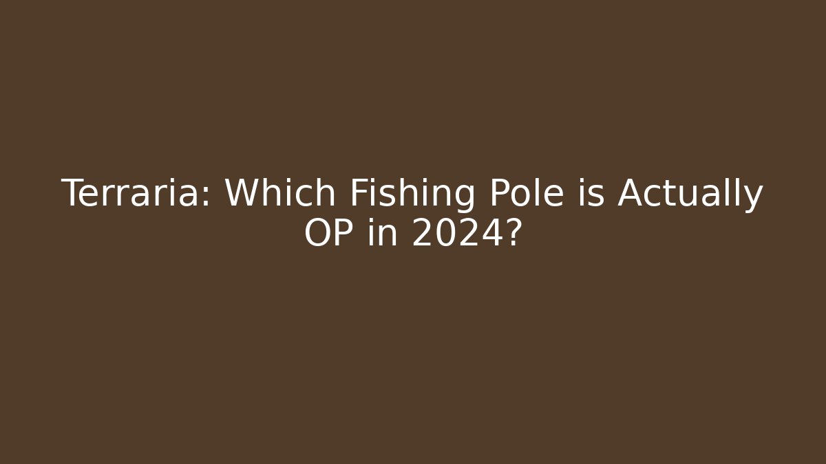 Terraria: Which Fishing Pole is Actually OP in 2024?