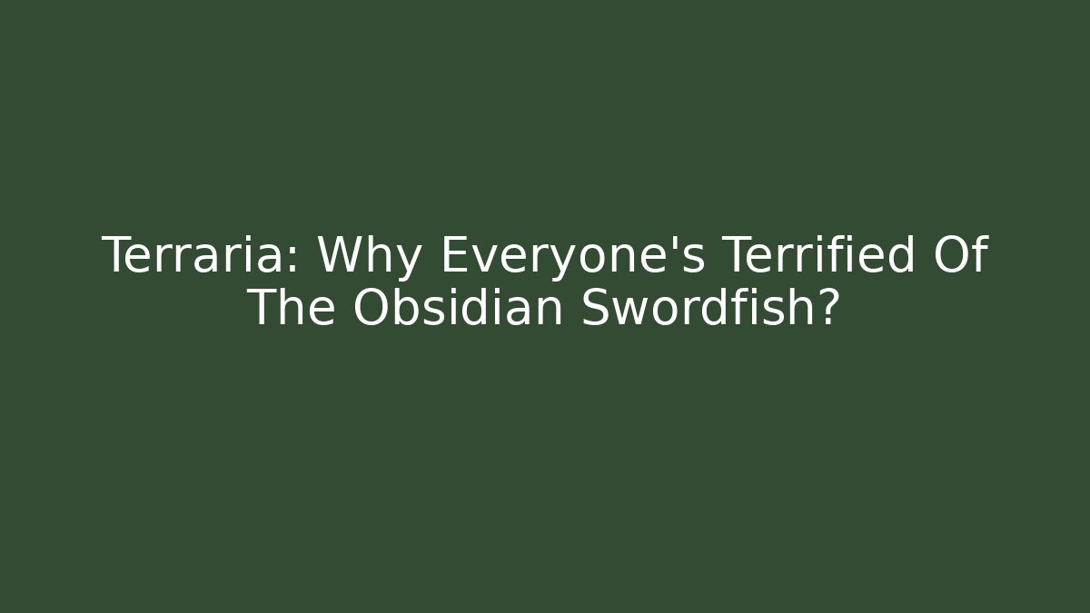 Terraria: Why Everyone's Terrified Of The Obsidian Swordfish?