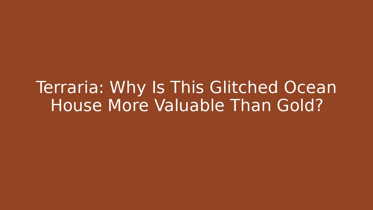 Terraria: Why Is This Glitched Ocean House More Valuable Than Gold?