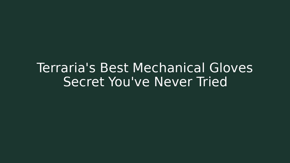 Terraria’s Best Mechanical Gloves Secret You’ve Never Tried