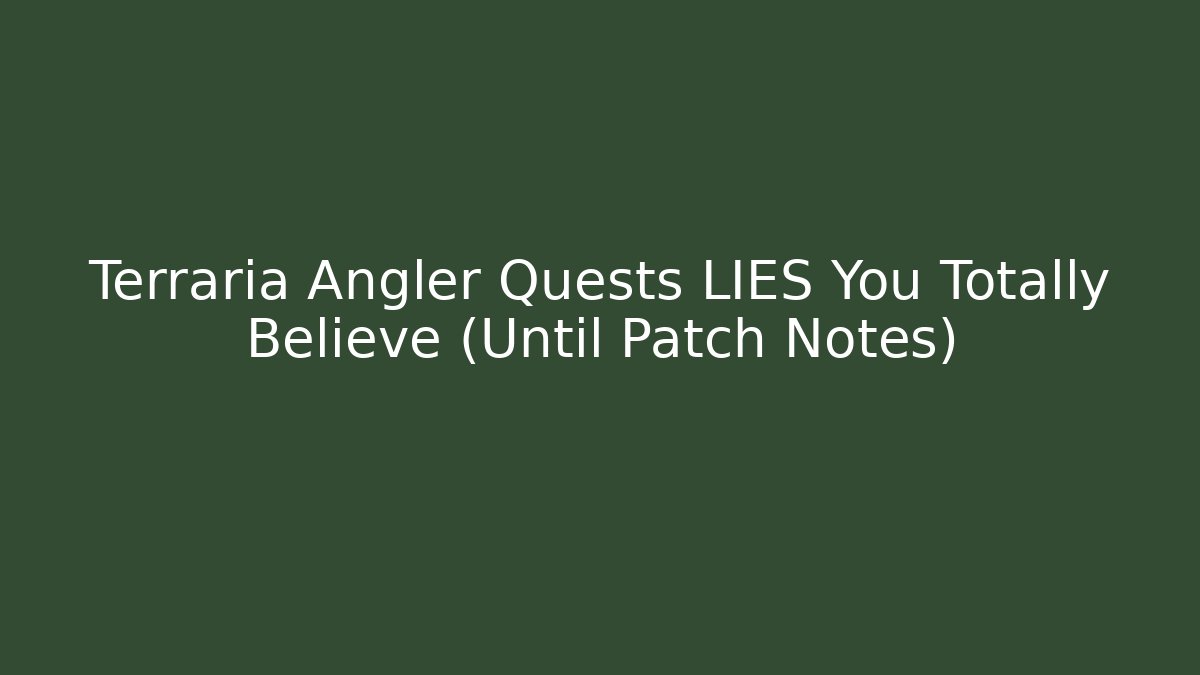 Terraria Angler Quests LIES You Totally Believe (Until Patch Notes)