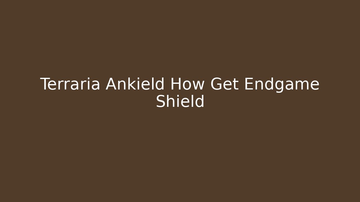 Terraria Ankield How Get Endgame Shield