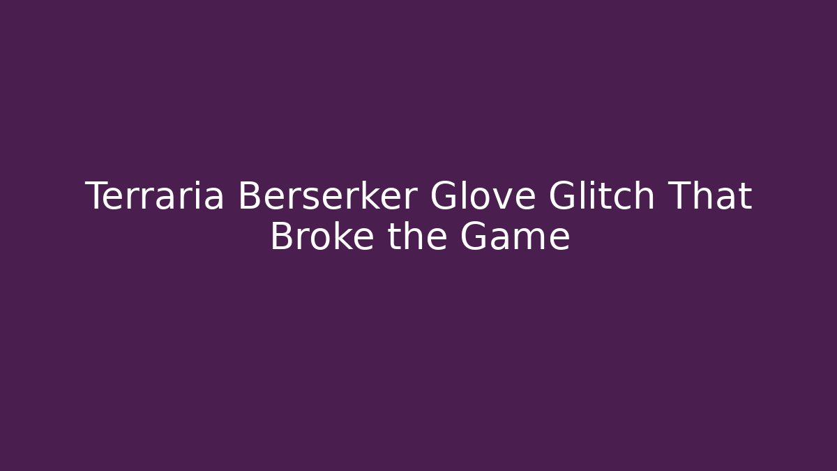 Terraria Berserker Glove Glitch That Broke the Game