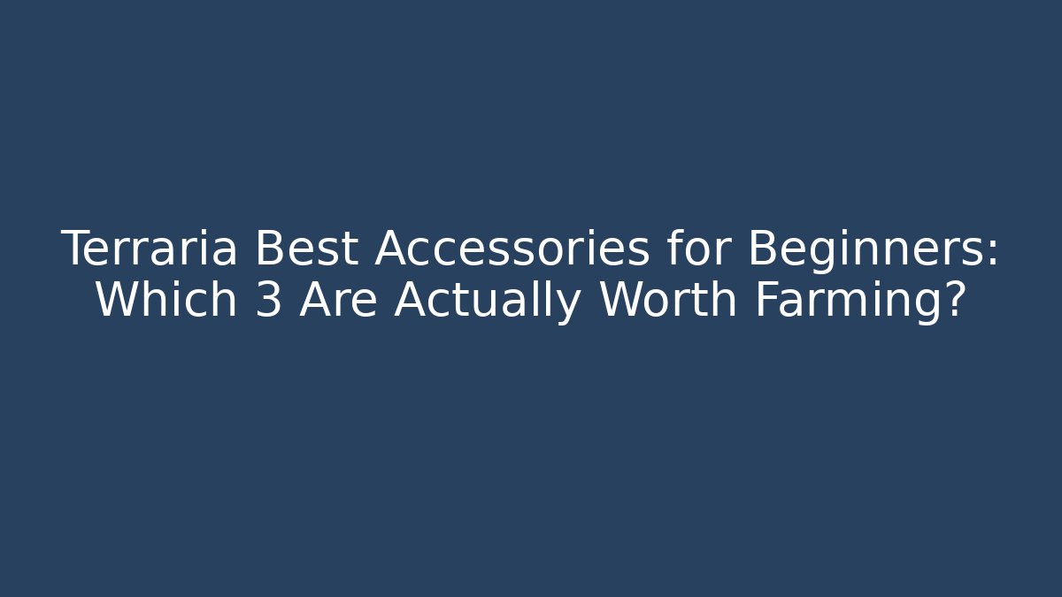 Terraria Best Accessories for Beginners: Which 3 Are Actually Worth Farming?