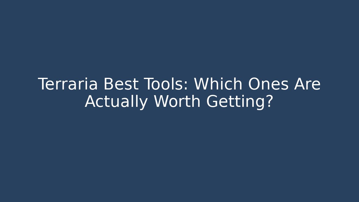 Terraria Best Tools: Which Ones Are Actually Worth Getting?