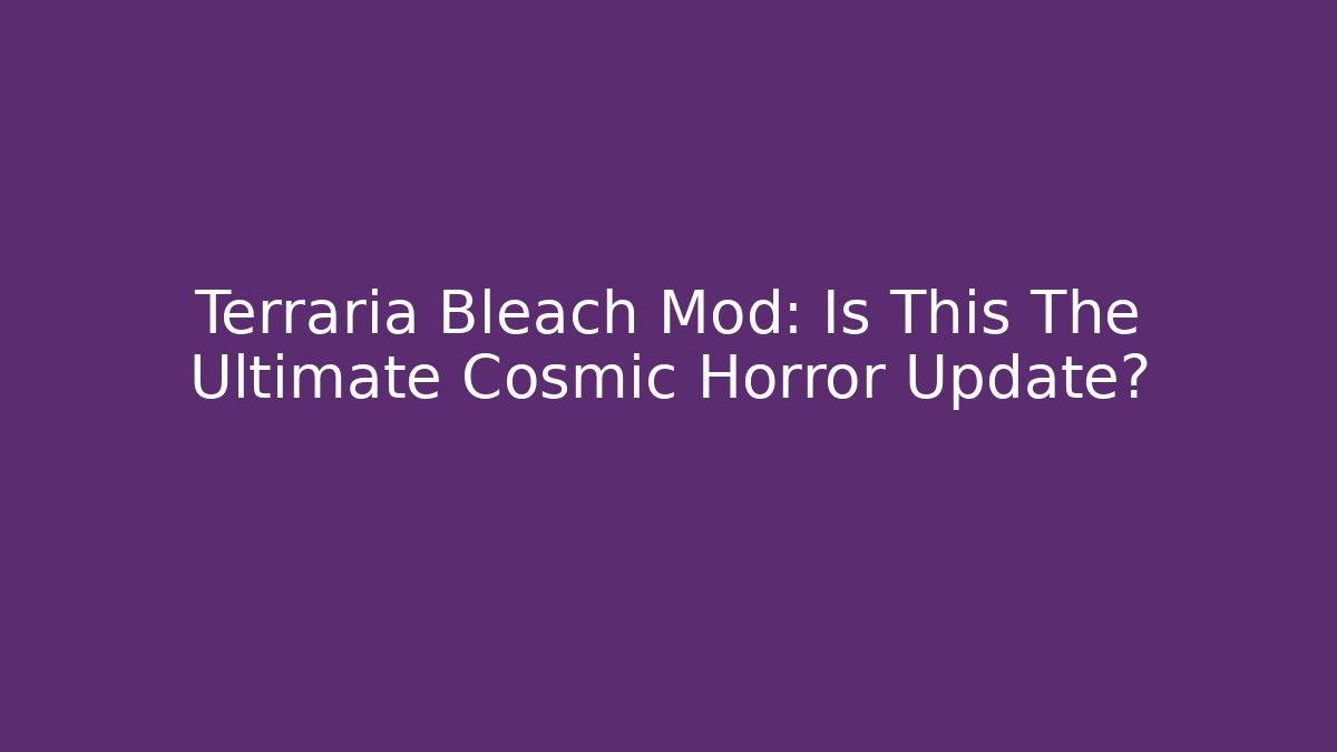 Terraria Bleach Mod: Is This The Ultimate Cosmic Horror Update? - Create More Assets