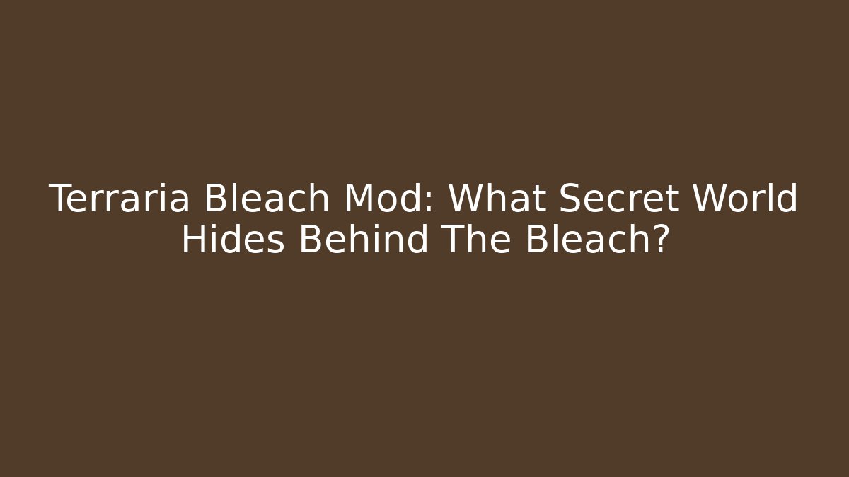 Terraria Bleach Mod: What Secret World Hides Behind The Bleach?