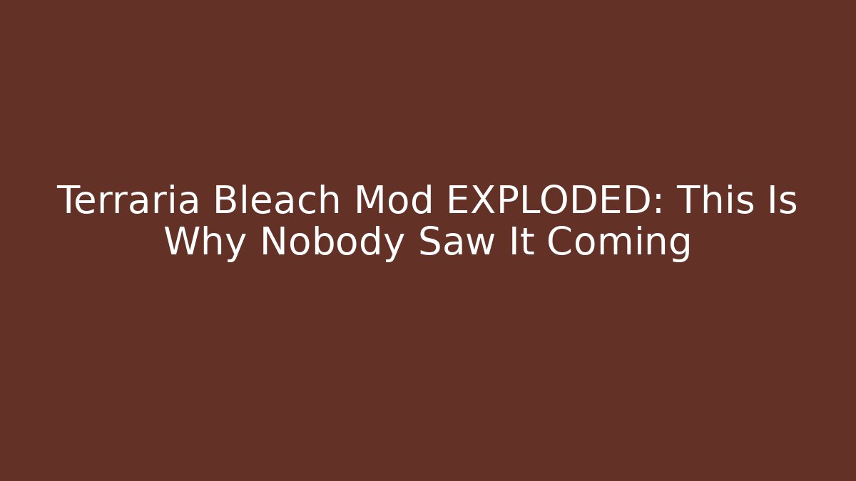 Terraria Bleach Mod EXPLODED: This Is Why Nobody Saw It Coming