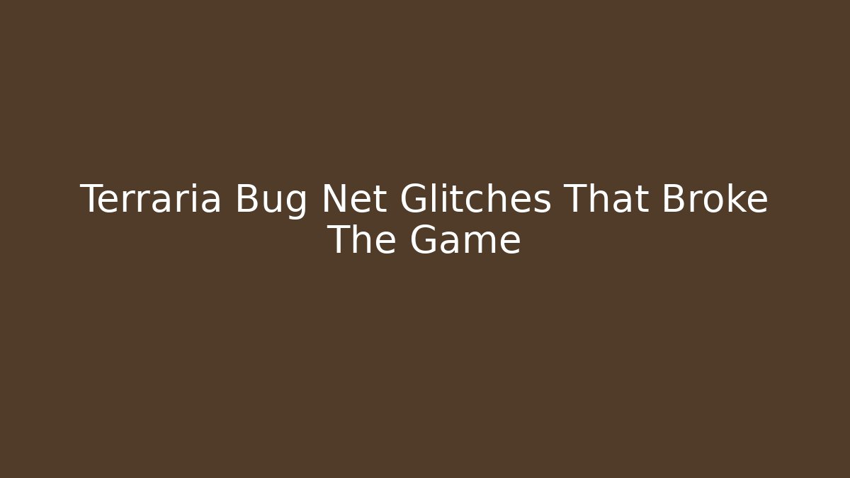 Terraria Bug Net Glitches That Broke The Game