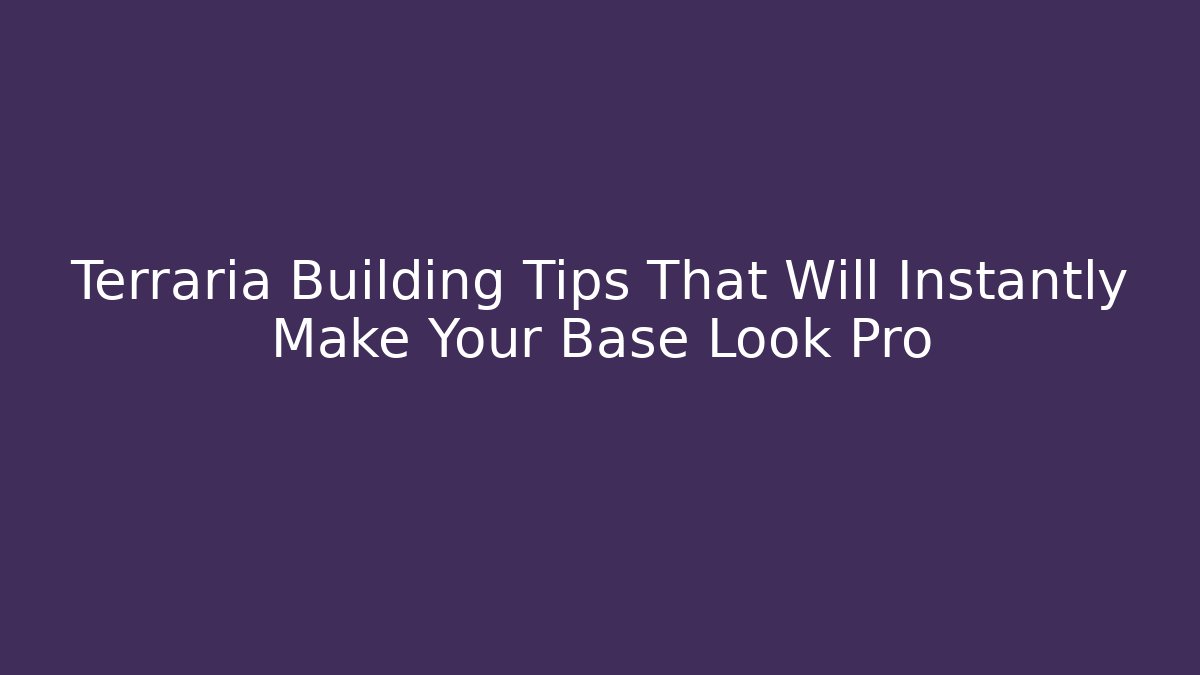 Terraria Building Tips That Will Instantly Make Your Base Look Pro