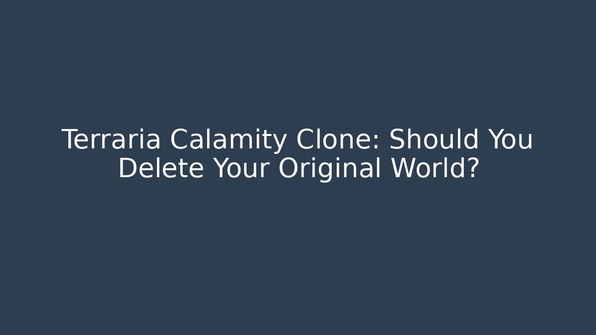 Terraria Calamity Clone: Should You Delete Your Original World?