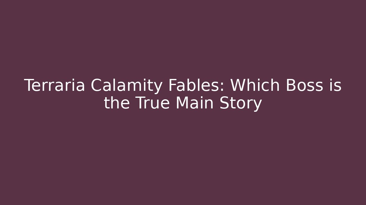 Terraria Calamity Fables: Which Boss is the True Main Story