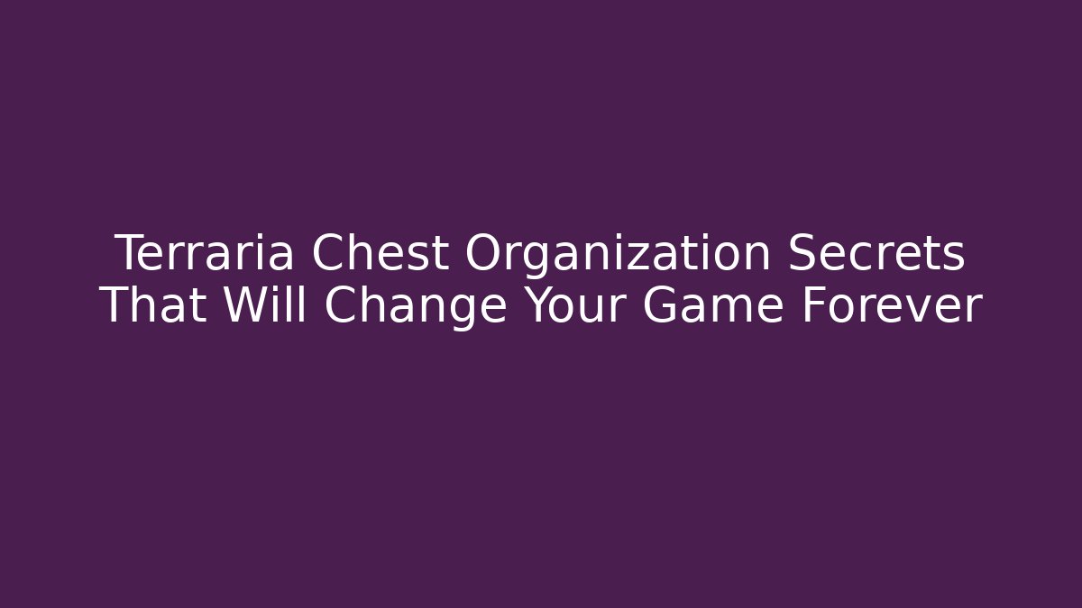 Terraria Chest Organization Secrets That Will Change Your Game Forever