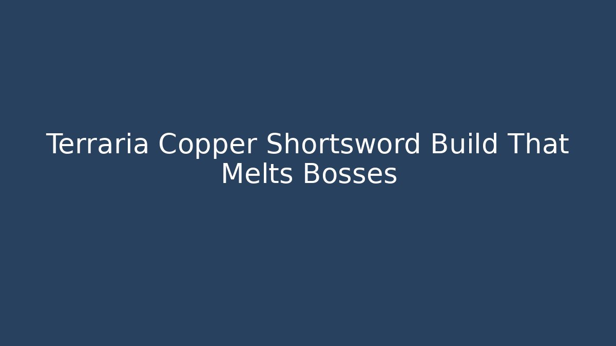 Terraria Copper Shortsword Build That Melts Bosses - Create More Assets