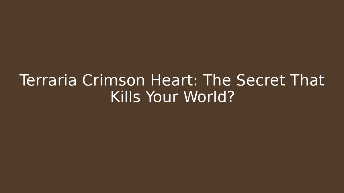 Terraria Crimson Heart: The Secret That Kills Your World?