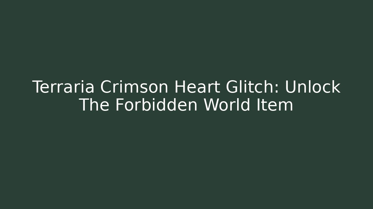 Terraria Crimson Heart Glitch: Unlock The Forbidden World Item