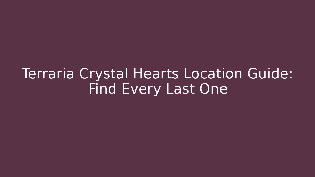 Terraria Crystal Hearts Location Guide: Find Every Last One