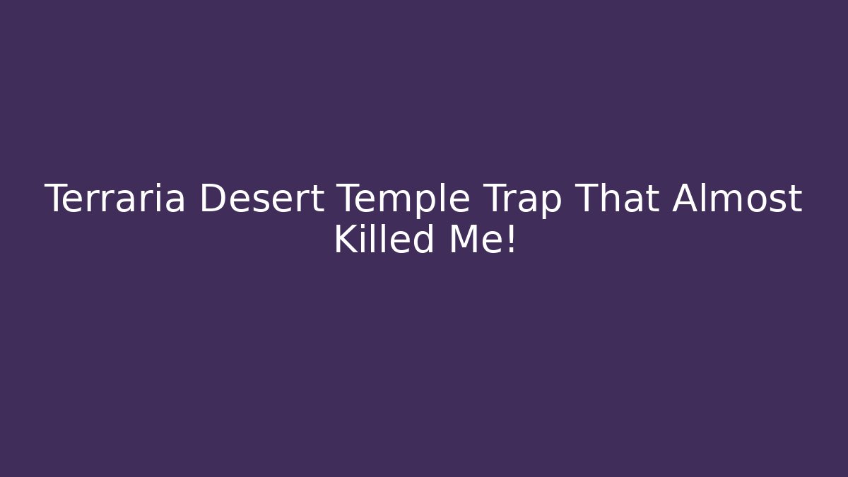 Terraria Desert Temple Trap That Almost Killed Me! - Create More Assets