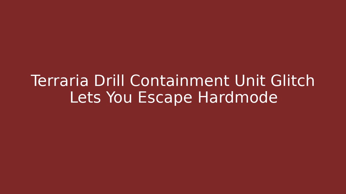 Terraria Drill Containment Unit Glitch Lets You Escape Hardmode