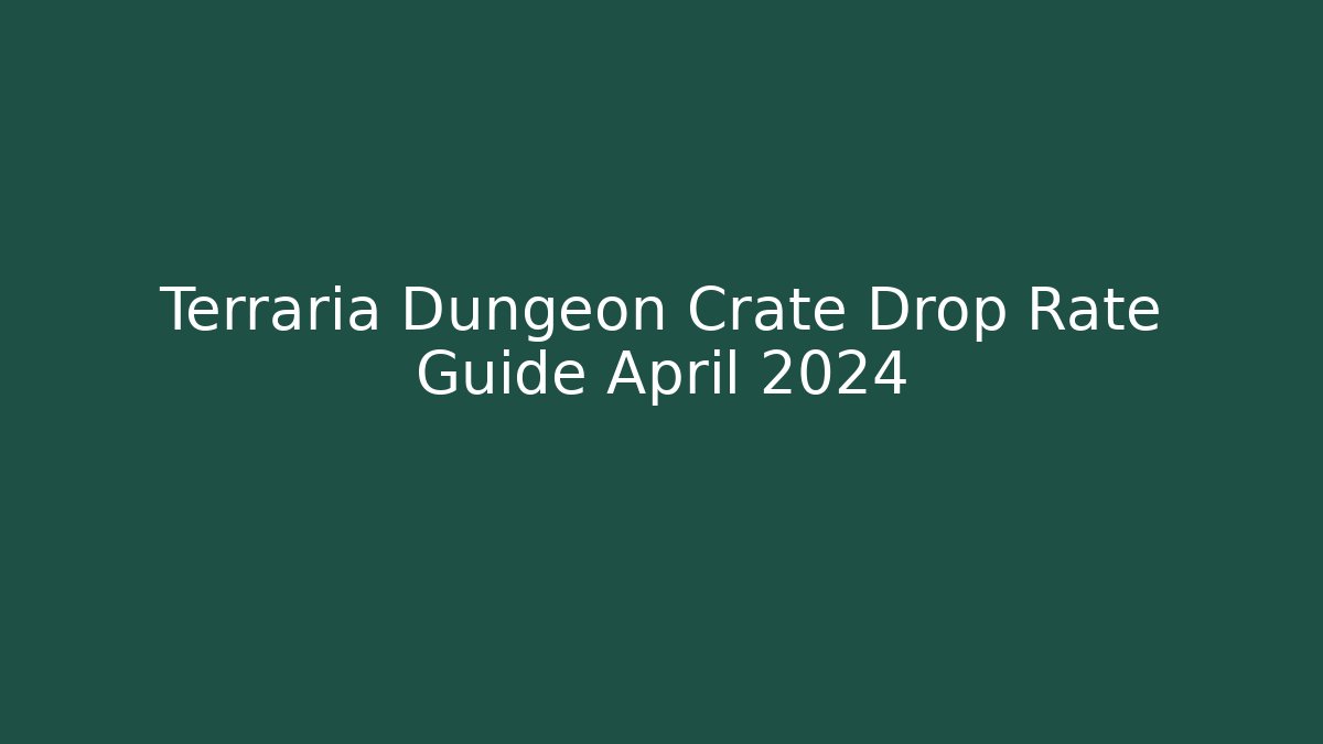 Terraria Dungeon Crate Drop Rate Guide April 2024